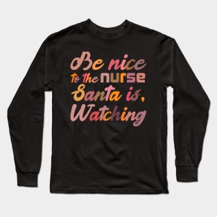 Be Nice To The Nurse Santa Is Watching Funny Christmas Long Sleeve T-Shirt